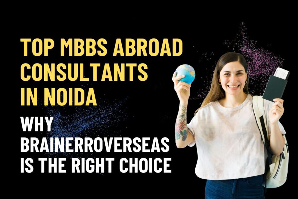 Top MBBS Abroad Consultants in Noida: Why Brainerroverseas is the Right Choice