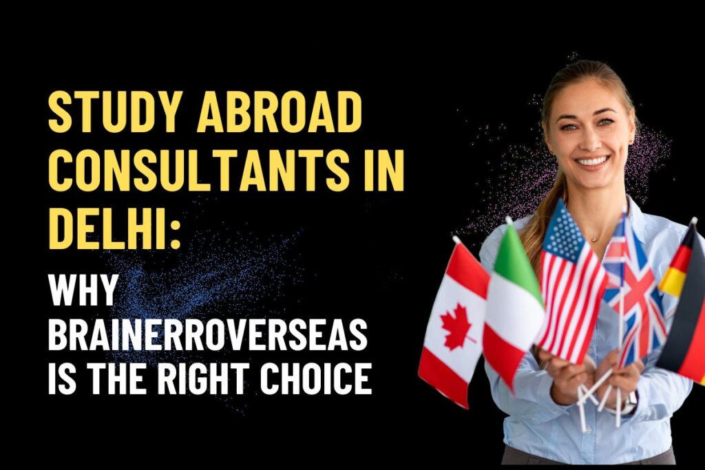 Study Abroad Consultants in Delhi: Why Brainerroverseas is the Right Choice