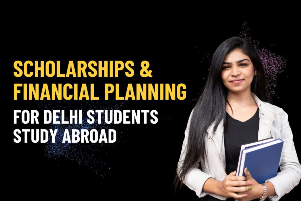 Scholarships & Financial Planning for Delhi Students Going Abroad – Consultant Tips