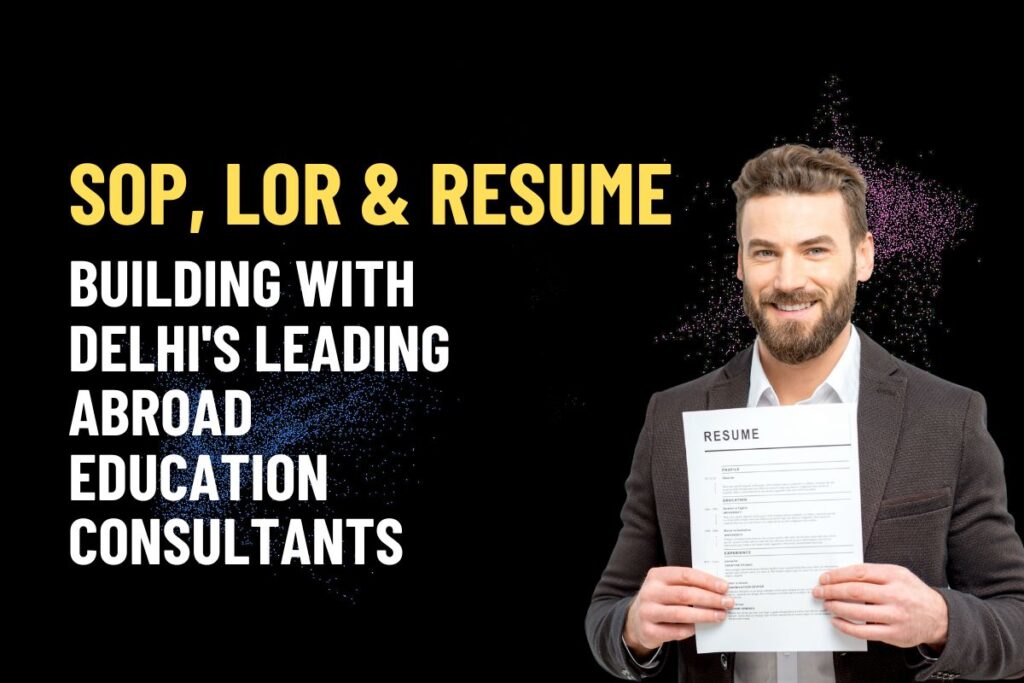 SOP, LOR & Resume Building with Delhi’s Leading Abroad Education Consultants