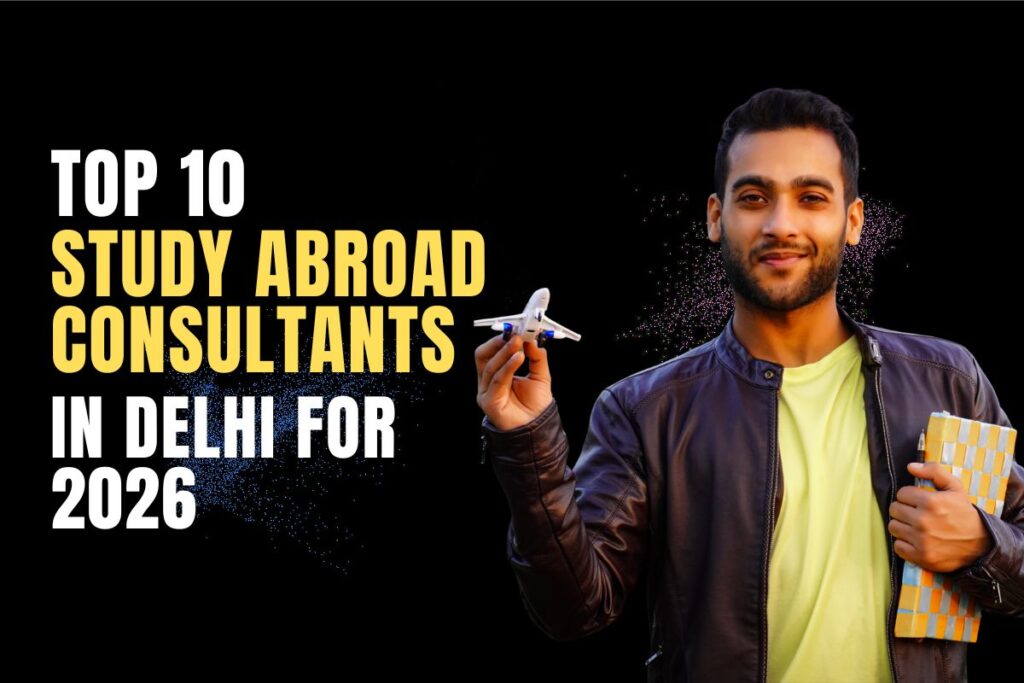 Top 10 Study Abroad Consultants in Delhi (2026 Edition)